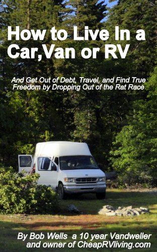 How to Live in a Car, Van or RV--And Get Out of Debt, Travel and Find True Freedom